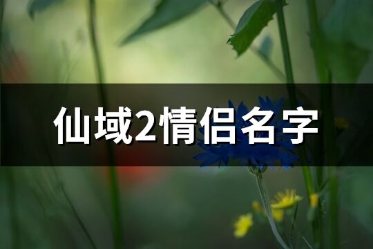 仙域2情侣名字(精选70个)