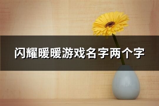 闪耀暖暖游戏名字两个字(优选359个)