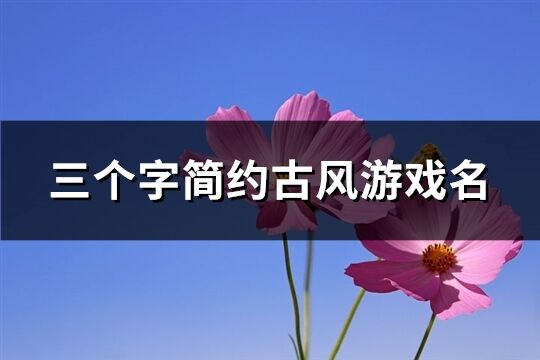 三个字简约古风游戏名(共300个)