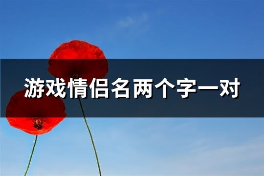 游戏情侣名两个字一对(共156个)