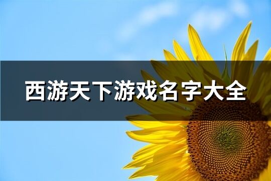 西游天下游戏名字大全(共70个)