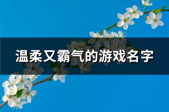 温柔又霸气的游戏名字(共213个)