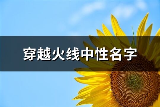 穿越火线中性名字(精选101个)