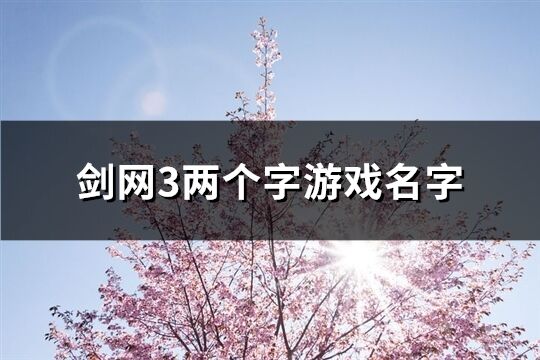 剑网3两个字游戏名字(优选634个)