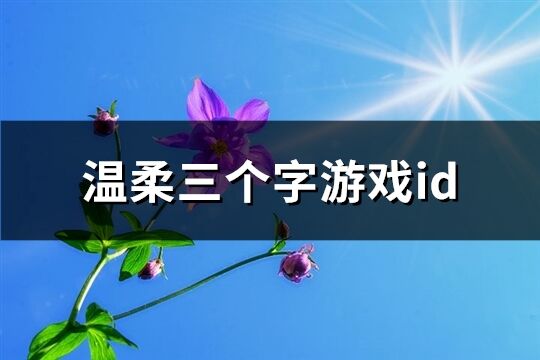 温柔三个字游戏id(优选937个)