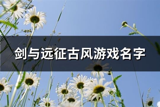 剑与远征古风游戏名字(311个)