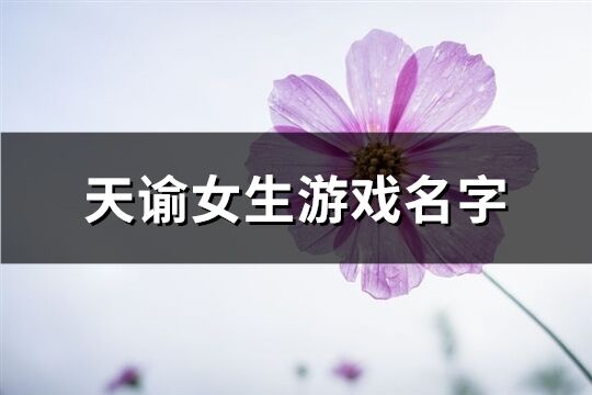 天谕女生游戏名字(精选289个)