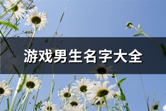 游戏男生名字大全(精选672个)