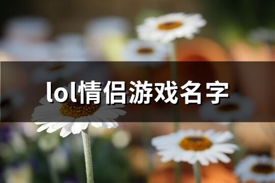 lol情侣游戏名字(精选166个)