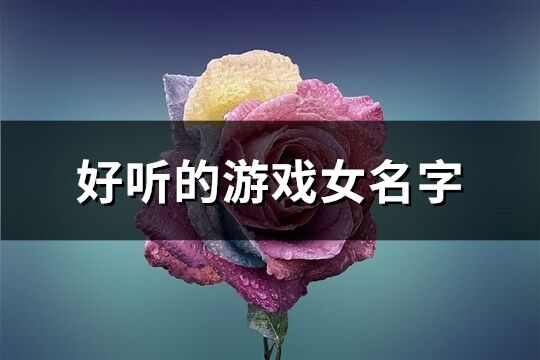 好听的游戏女名字(共707个)