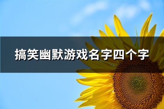 搞笑幽默游戏名字四个字(共686个)