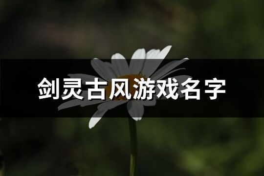 剑灵古风游戏名字(精选118个)