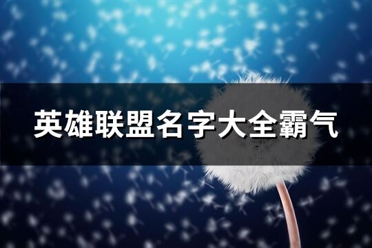 英雄联盟名字大全霸气(精选298个)