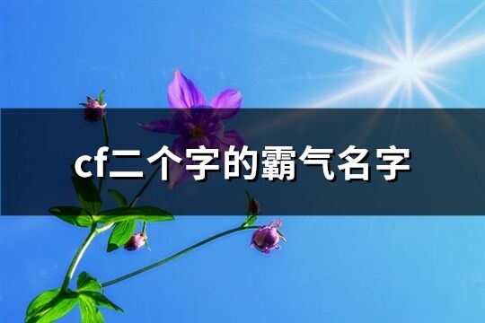 cf二个字的霸气名字(优选562个)