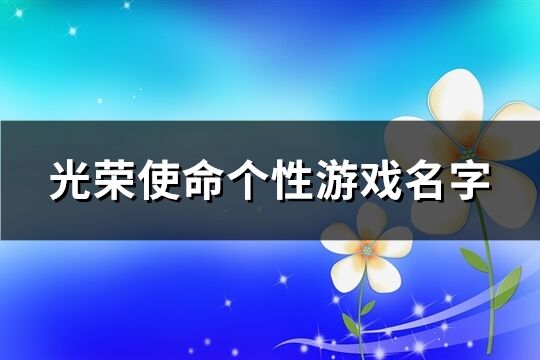 光荣使命个性游戏名字(共265个)