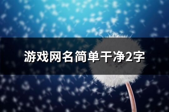 游戏网名简单干净2字(精选465个)