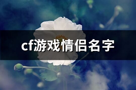 cf游戏情侣名字(优选182个)