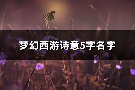 梦幻西游诗意5字名字(优选421个)