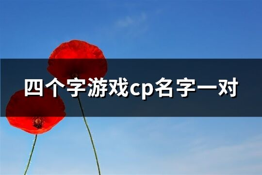 四个字游戏cp名字一对(精选65个)