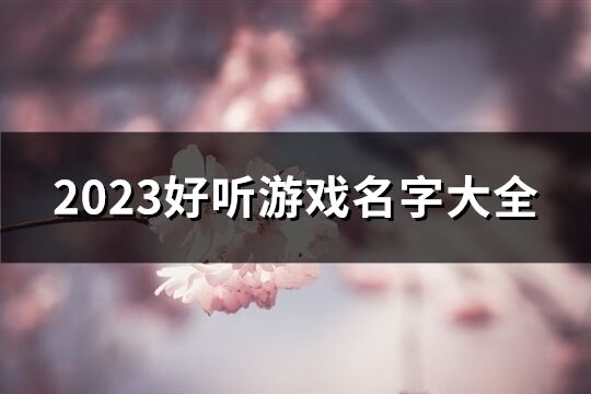 2023好听游戏名字大全(1019个)