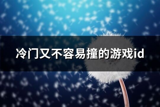 冷门又不容易撞的游戏id(160个)