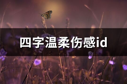 四字温柔伤感id(优选94个)