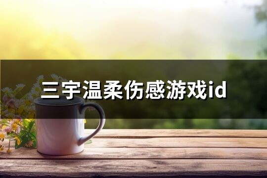 三宇温柔伤感游戏id(优选694个)