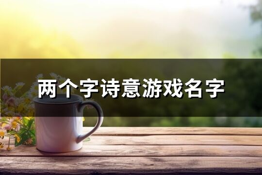 两个字诗意游戏名字(优选648个)