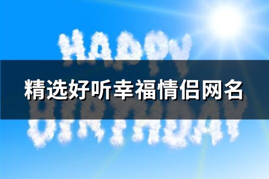 精选好听幸福情侣网名(232个)