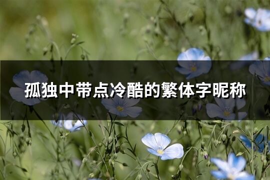 孤独中带点冷酷的繁体字昵称(优选43个)