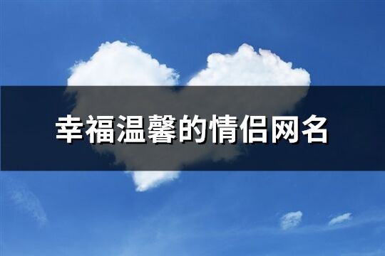 幸福温馨的情侣网名(优选199个)