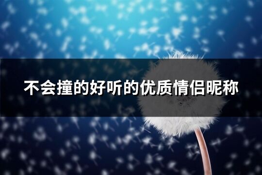 不会撞的好听的优质情侣昵称(优选116个)