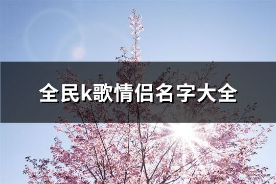 全民k歌情侣名字大全(优选51个)