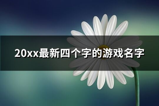 20xx最新四个字的游戏名字(优选2089个)