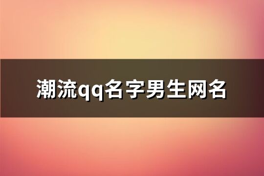 潮流qq名字男生网名(249个)