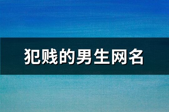 犯贱的男生网名(共398个)