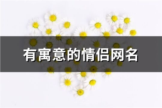 有寓意的情侣网名(74个)