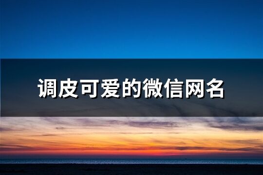 调皮可爱的微信网名(精选224个)