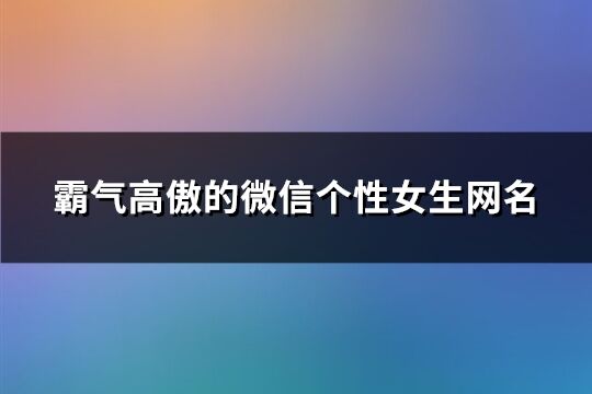 霸气高傲的微信个性女生网名(184个)