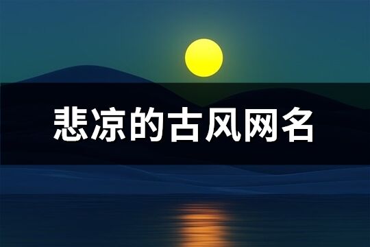 悲凉的古风网名(精选492个)