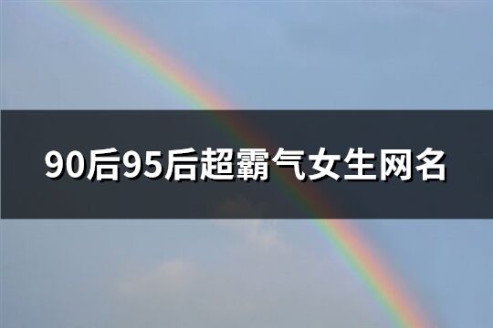 90后95后超霸气女生网名(329个)