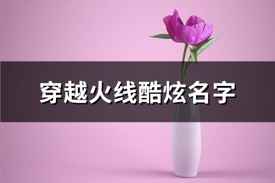 穿越火线酷炫名字(优选165个)