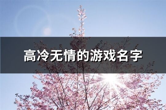 高冷无情的游戏名字(优选101个)