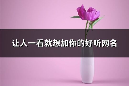 让人一看就想加你的好听网名(优选604个)