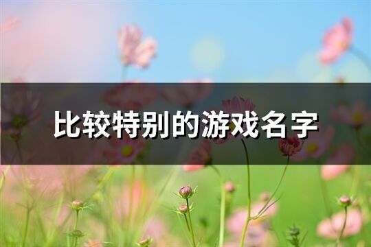 比较特别的游戏名字(优选600个)