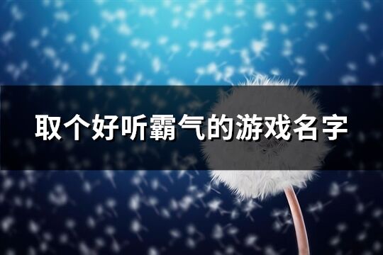 取个好听霸气的游戏名字(优选854个)