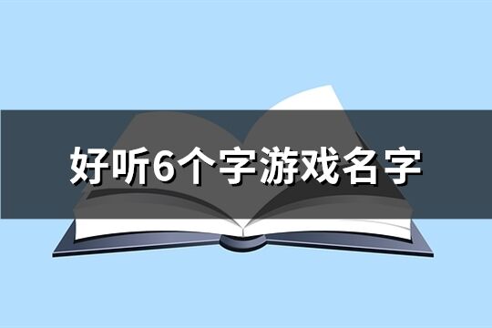 好听6个字游戏名字(精选1561个)