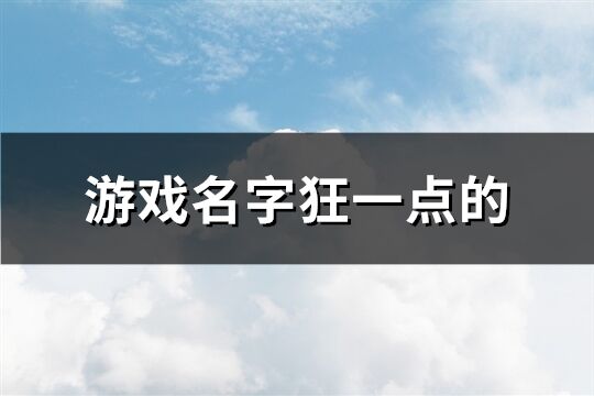 游戏名字狂一点的(精选504个)