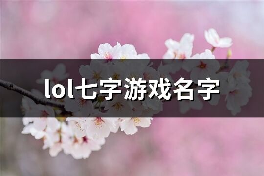 lol七字游戏名字(精选1068个)