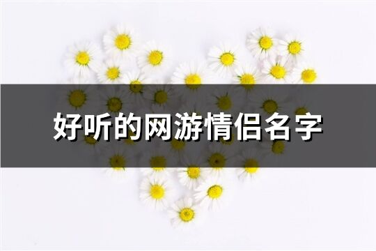 好听的网游情侣名字(精选260个)